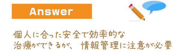 個人に合った安全で効率的な治療ができるが、情報管理に注意が必要