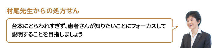 台本にとらわれすぎず、患者さんが知りたいことにフォーカスして説明することを目指しましょう