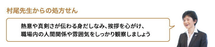 熱意や真剣さが伝わる身だしなみ、挨拶を心がけ、職場内の人間関係や雰囲気をしっかり観察しましょう