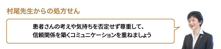 患者さんの考えや気持ちを否定せず尊重して、信頼関係を築くコミュニケーションを重ねましょう