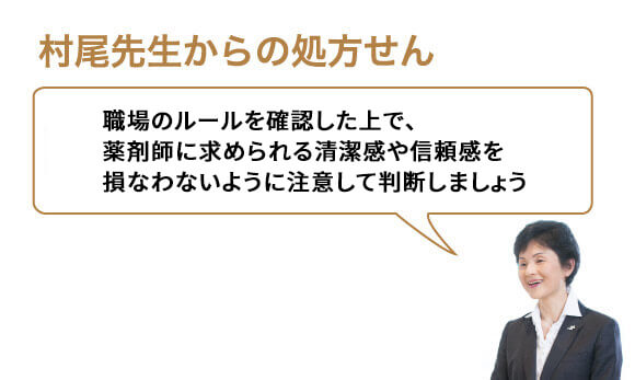 職場のルールを確認した上で、薬剤師に求められる清潔感や信頼感を損なわないように注意して判断しましょう